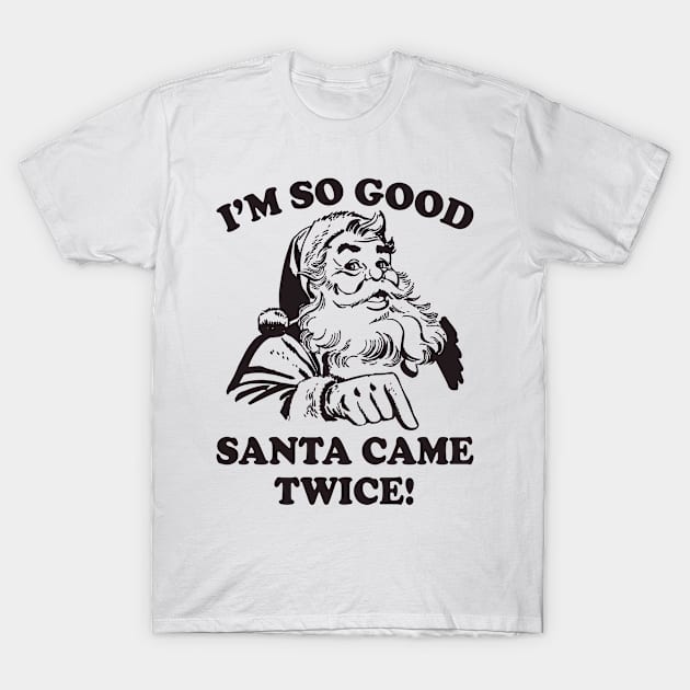 I'm SO Good Santa Came Twice Funny Christmas T-Shirt by teevisionshop